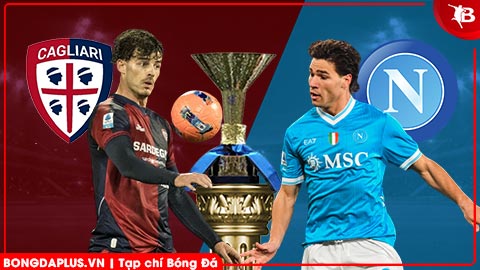  Nhận định bóng đá Cagliari vs Napoli, 00h30 ngày 21/3: Níu giữ hy vọng vô địch